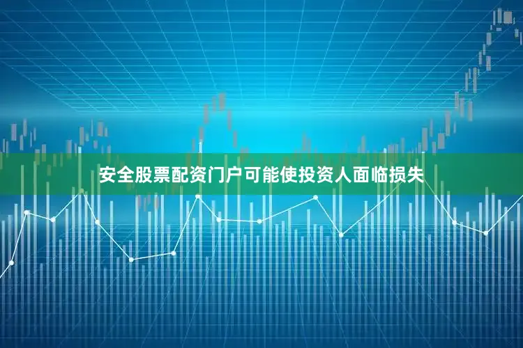 安全股票配资门户可能使投资人面临损失