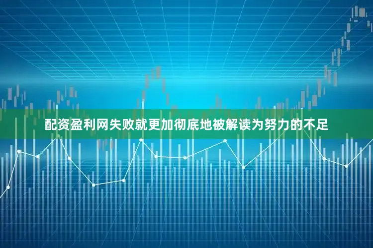 配资盈利网失败就更加彻底地被解读为努力的不足