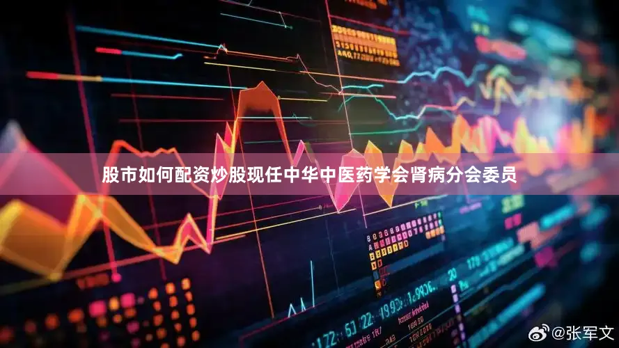 股市如何配资炒股现任中华中医药学会肾病分会委员