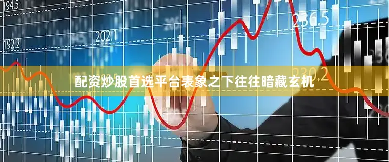 配资炒股首选平台表象之下往往暗藏玄机