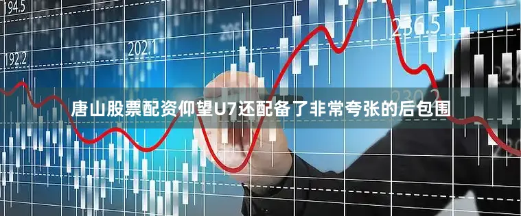 唐山股票配资仰望U7还配备了非常夸张的后包围
