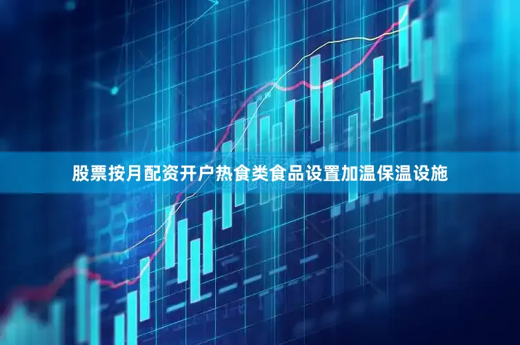 股票按月配资开户热食类食品设置加温保温设施