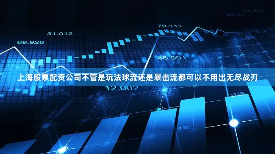 上海股票配资公司不管是玩法球流还是暴击流都可以不用出无尽战刃
