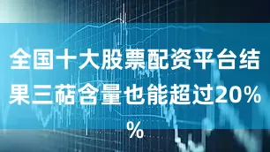 全国十大股票配资平台结果三萜含量也能超过20%