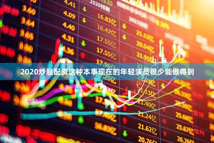 2020炒股配资这种本事现在的年轻演员很少能做得到