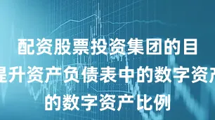 配资股票投资集团的目标是提升资产负债表中的数字资产比例